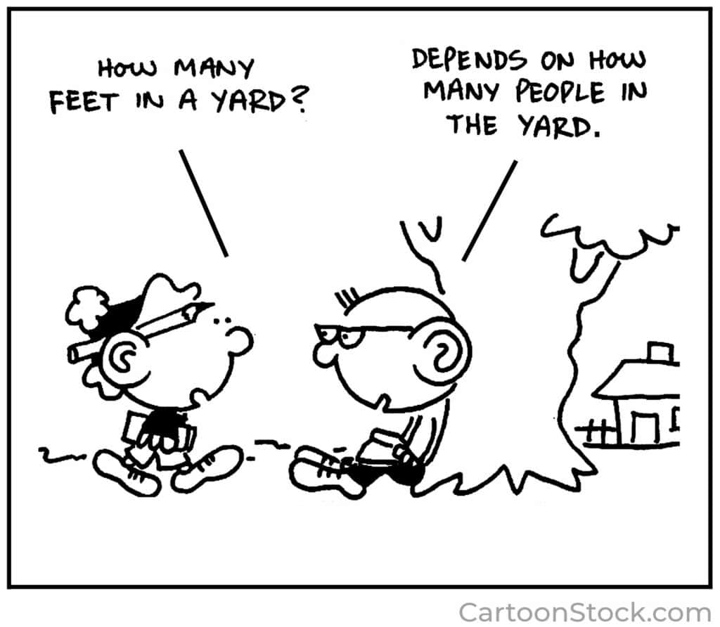 Cartoon drawing of two children. One walks up with a pencil behind their ear and asks "How many feet in a yard?" The other, wearing glasses and leaning against a tree, responds "Depends how many people are in the yard."